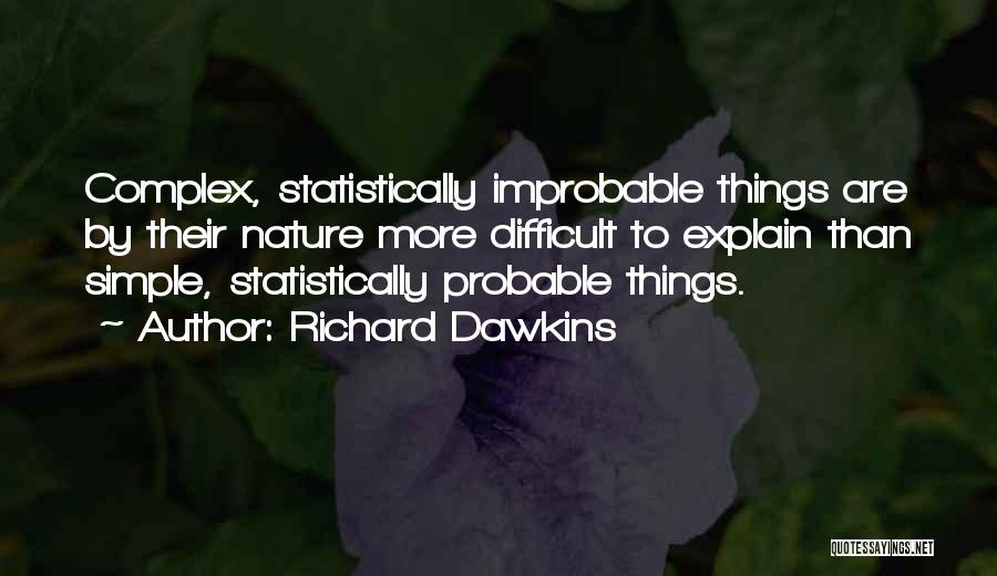 Richard Dawkins Quotes: Complex, Statistically Improbable Things Are By Their Nature More Difficult To Explain Than Simple, Statistically Probable Things.