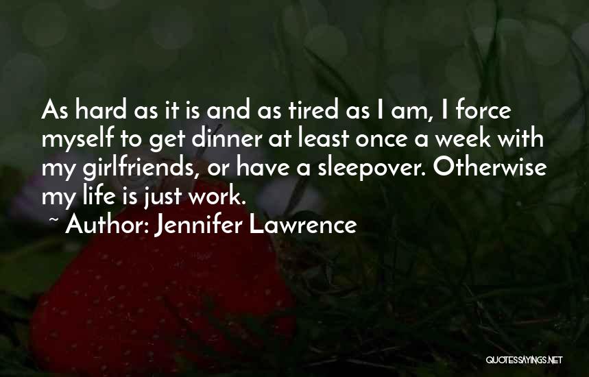 Jennifer Lawrence Quotes: As Hard As It Is And As Tired As I Am, I Force Myself To Get Dinner At Least Once