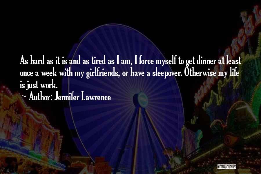 Jennifer Lawrence Quotes: As Hard As It Is And As Tired As I Am, I Force Myself To Get Dinner At Least Once