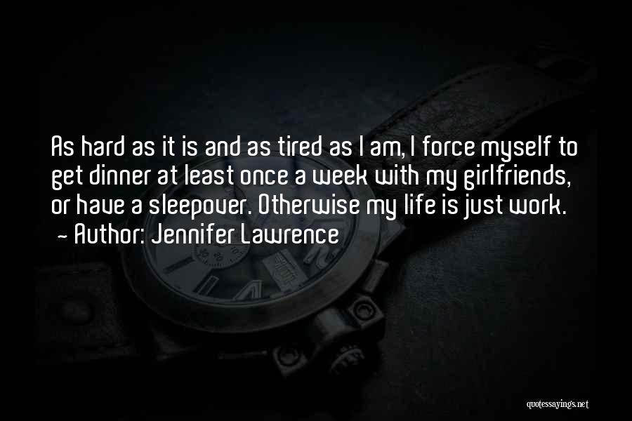 Jennifer Lawrence Quotes: As Hard As It Is And As Tired As I Am, I Force Myself To Get Dinner At Least Once