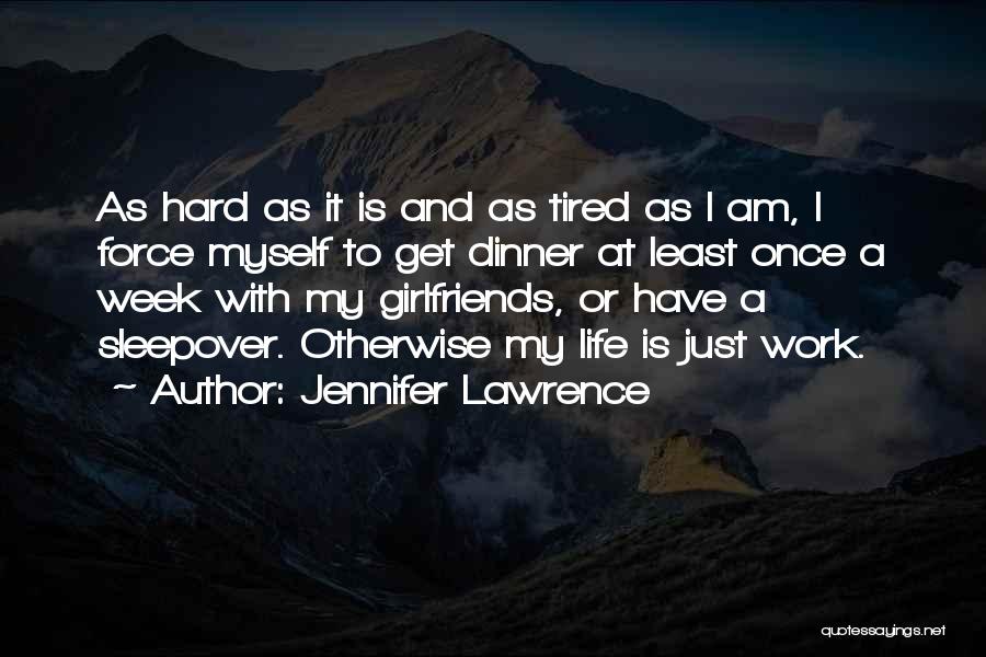 Jennifer Lawrence Quotes: As Hard As It Is And As Tired As I Am, I Force Myself To Get Dinner At Least Once