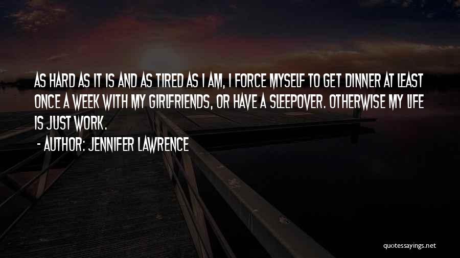 Jennifer Lawrence Quotes: As Hard As It Is And As Tired As I Am, I Force Myself To Get Dinner At Least Once