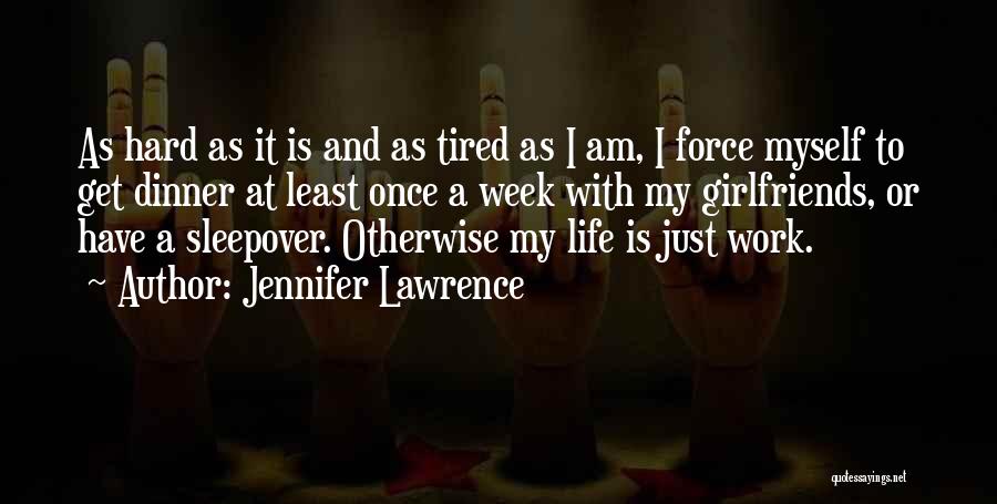 Jennifer Lawrence Quotes: As Hard As It Is And As Tired As I Am, I Force Myself To Get Dinner At Least Once