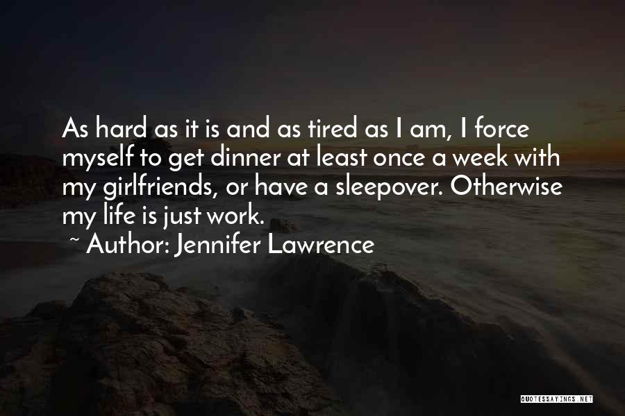 Jennifer Lawrence Quotes: As Hard As It Is And As Tired As I Am, I Force Myself To Get Dinner At Least Once