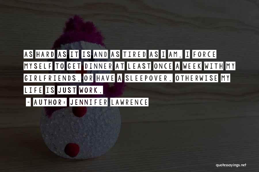 Jennifer Lawrence Quotes: As Hard As It Is And As Tired As I Am, I Force Myself To Get Dinner At Least Once