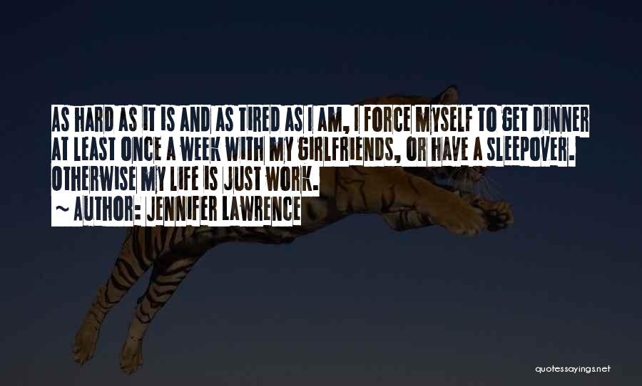 Jennifer Lawrence Quotes: As Hard As It Is And As Tired As I Am, I Force Myself To Get Dinner At Least Once