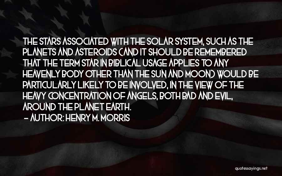 Henry M. Morris Quotes: The Stars Associated With The Solar System, Such As The Planets And Asteroids (and It Should Be Remembered That The