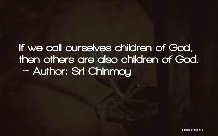 Sri Chinmoy Quotes: If We Call Ourselves Children Of God, Then Others Are Also Children Of God.