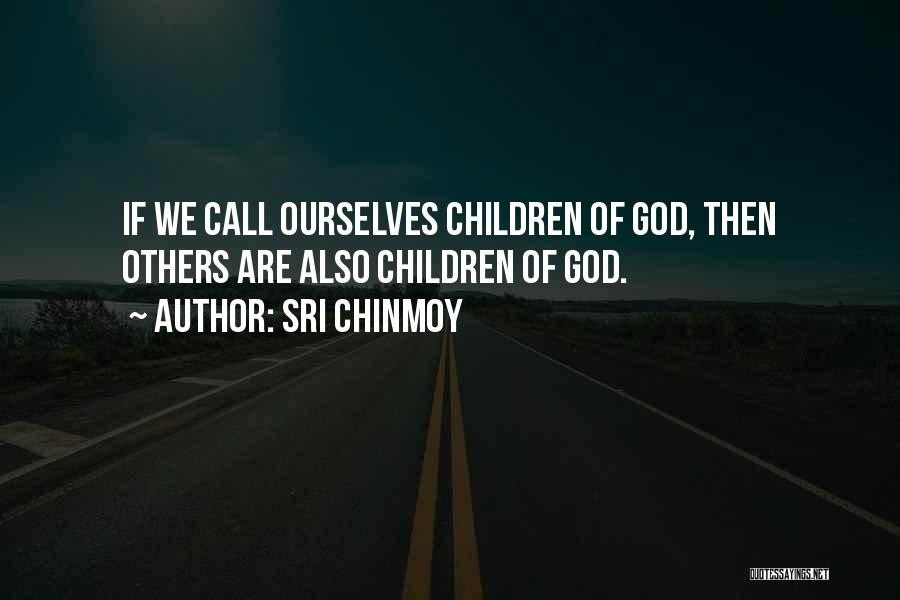 Sri Chinmoy Quotes: If We Call Ourselves Children Of God, Then Others Are Also Children Of God.