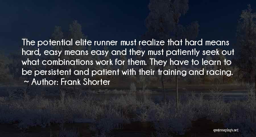 Frank Shorter Quotes: The Potential Elite Runner Must Realize That Hard Means Hard, Easy Means Easy And They Must Patiently Seek Out What