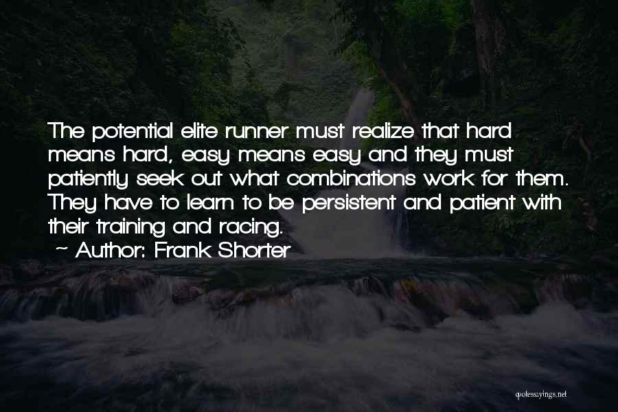Frank Shorter Quotes: The Potential Elite Runner Must Realize That Hard Means Hard, Easy Means Easy And They Must Patiently Seek Out What