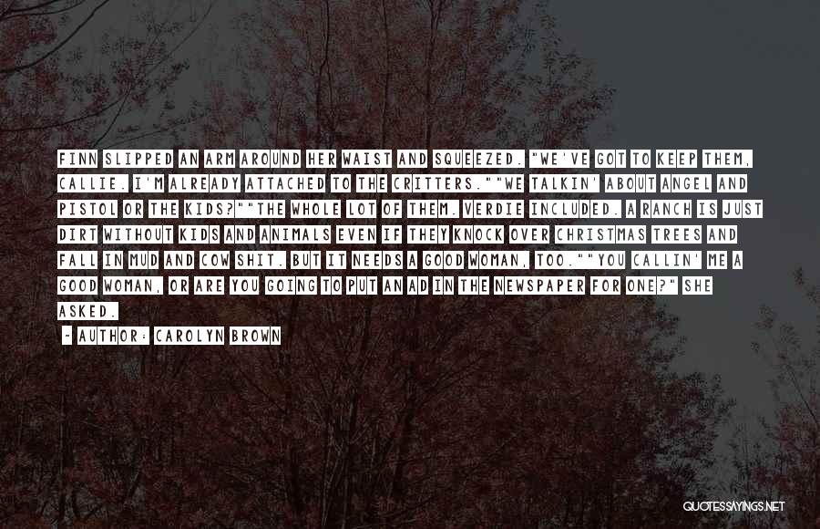 Carolyn Brown Quotes: Finn Slipped An Arm Around Her Waist And Squeezed. We've Got To Keep Them, Callie. I'm Already Attached To The