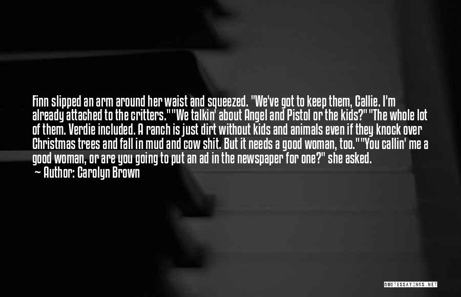 Carolyn Brown Quotes: Finn Slipped An Arm Around Her Waist And Squeezed. We've Got To Keep Them, Callie. I'm Already Attached To The