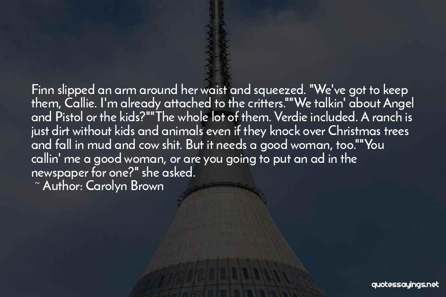 Carolyn Brown Quotes: Finn Slipped An Arm Around Her Waist And Squeezed. We've Got To Keep Them, Callie. I'm Already Attached To The