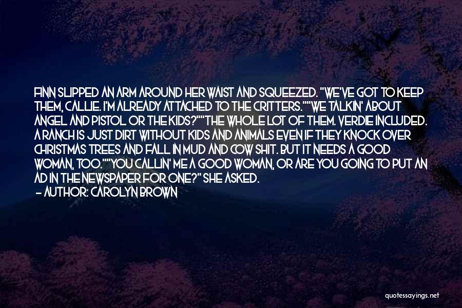 Carolyn Brown Quotes: Finn Slipped An Arm Around Her Waist And Squeezed. We've Got To Keep Them, Callie. I'm Already Attached To The