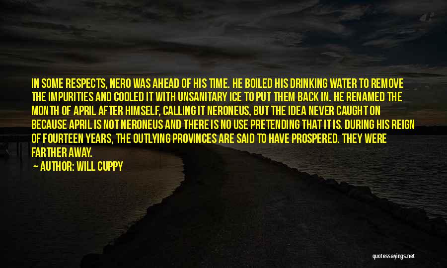 Will Cuppy Quotes: In Some Respects, Nero Was Ahead Of His Time. He Boiled His Drinking Water To Remove The Impurities And Cooled