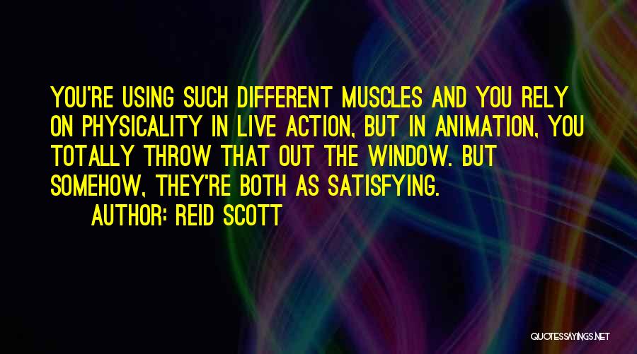 Reid Scott Quotes: You're Using Such Different Muscles And You Rely On Physicality In Live Action, But In Animation, You Totally Throw That