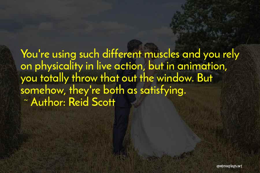 Reid Scott Quotes: You're Using Such Different Muscles And You Rely On Physicality In Live Action, But In Animation, You Totally Throw That