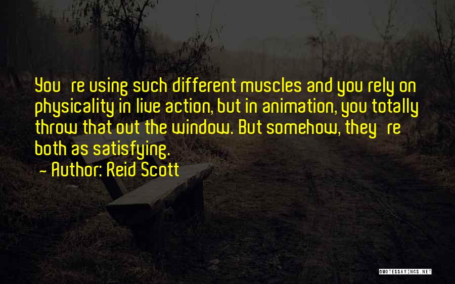 Reid Scott Quotes: You're Using Such Different Muscles And You Rely On Physicality In Live Action, But In Animation, You Totally Throw That