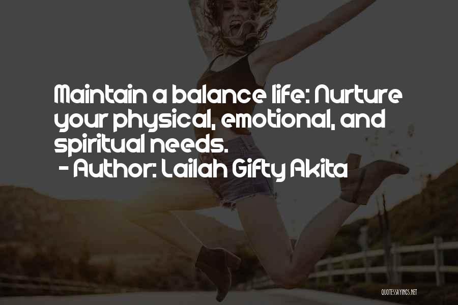 Lailah Gifty Akita Quotes: Maintain A Balance Life: Nurture Your Physical, Emotional, And Spiritual Needs.