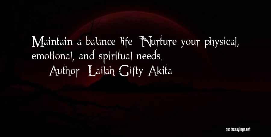 Lailah Gifty Akita Quotes: Maintain A Balance Life: Nurture Your Physical, Emotional, And Spiritual Needs.