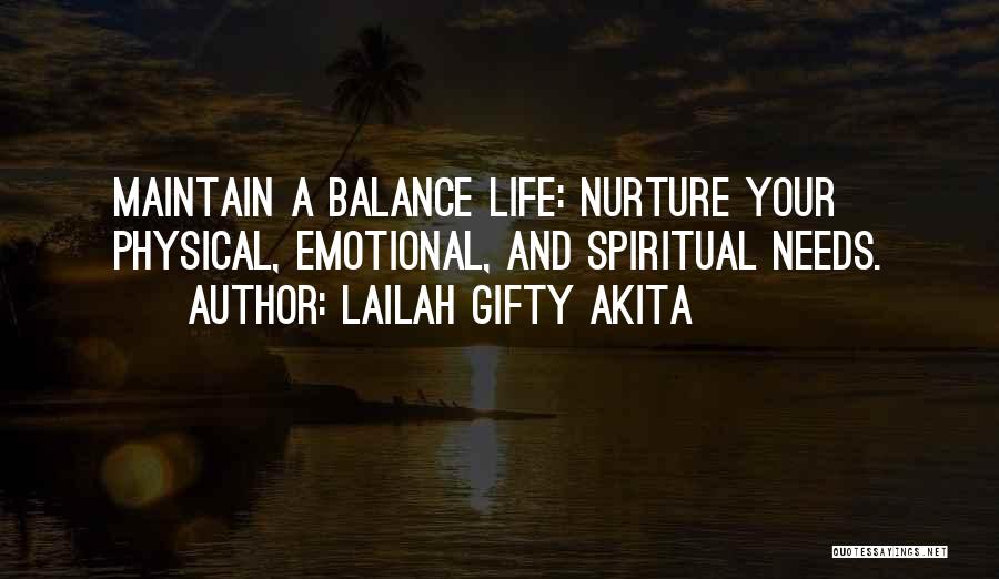 Lailah Gifty Akita Quotes: Maintain A Balance Life: Nurture Your Physical, Emotional, And Spiritual Needs.