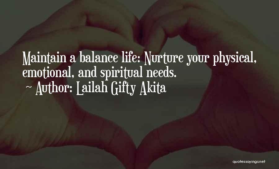 Lailah Gifty Akita Quotes: Maintain A Balance Life: Nurture Your Physical, Emotional, And Spiritual Needs.