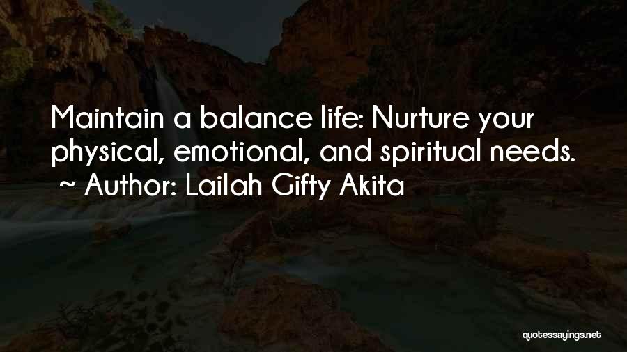 Lailah Gifty Akita Quotes: Maintain A Balance Life: Nurture Your Physical, Emotional, And Spiritual Needs.