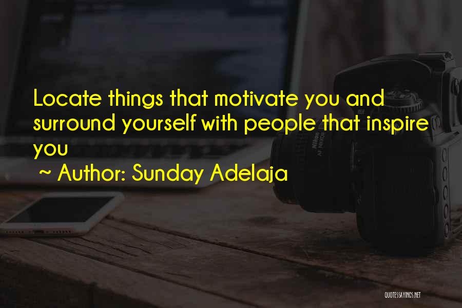 Sunday Adelaja Quotes: Locate Things That Motivate You And Surround Yourself With People That Inspire You