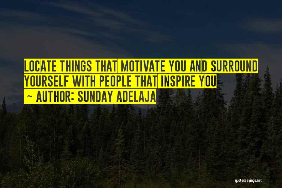 Sunday Adelaja Quotes: Locate Things That Motivate You And Surround Yourself With People That Inspire You
