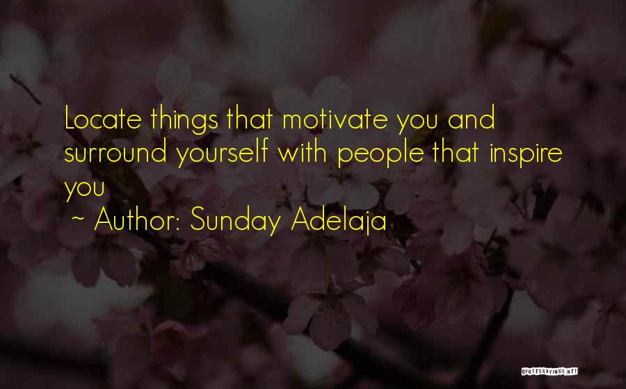 Sunday Adelaja Quotes: Locate Things That Motivate You And Surround Yourself With People That Inspire You