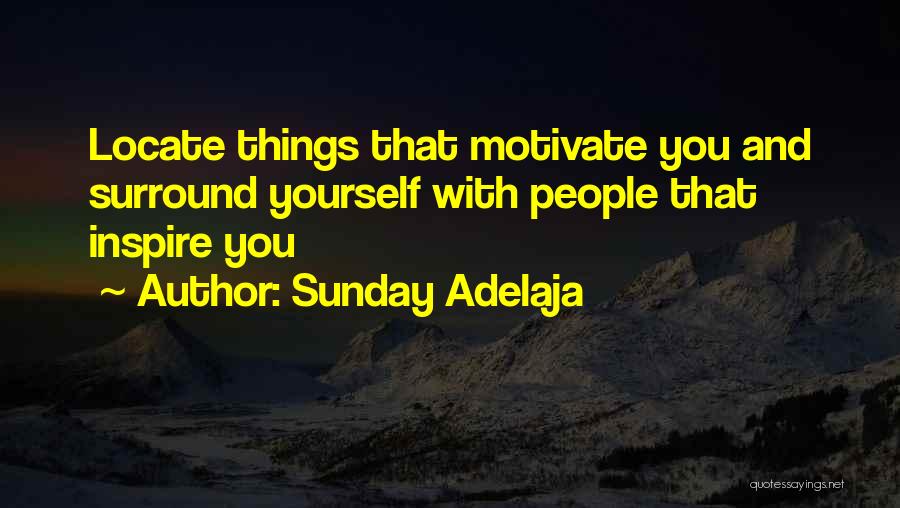 Sunday Adelaja Quotes: Locate Things That Motivate You And Surround Yourself With People That Inspire You