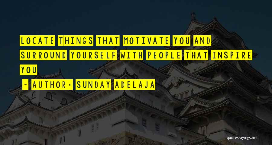 Sunday Adelaja Quotes: Locate Things That Motivate You And Surround Yourself With People That Inspire You