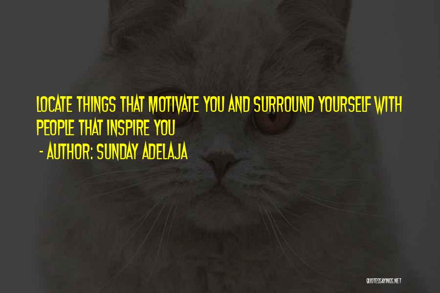 Sunday Adelaja Quotes: Locate Things That Motivate You And Surround Yourself With People That Inspire You