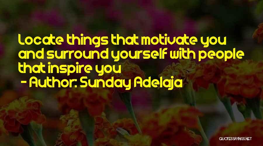 Sunday Adelaja Quotes: Locate Things That Motivate You And Surround Yourself With People That Inspire You