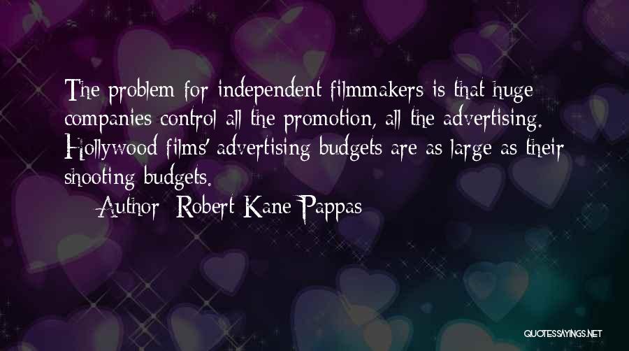 Robert Kane Pappas Quotes: The Problem For Independent Filmmakers Is That Huge Companies Control All The Promotion, All The Advertising. Hollywood Films' Advertising Budgets