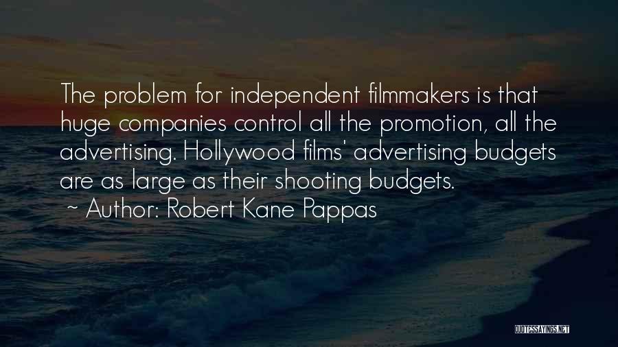 Robert Kane Pappas Quotes: The Problem For Independent Filmmakers Is That Huge Companies Control All The Promotion, All The Advertising. Hollywood Films' Advertising Budgets