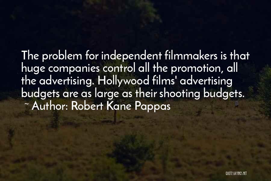 Robert Kane Pappas Quotes: The Problem For Independent Filmmakers Is That Huge Companies Control All The Promotion, All The Advertising. Hollywood Films' Advertising Budgets