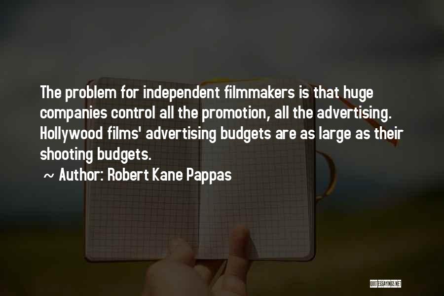 Robert Kane Pappas Quotes: The Problem For Independent Filmmakers Is That Huge Companies Control All The Promotion, All The Advertising. Hollywood Films' Advertising Budgets