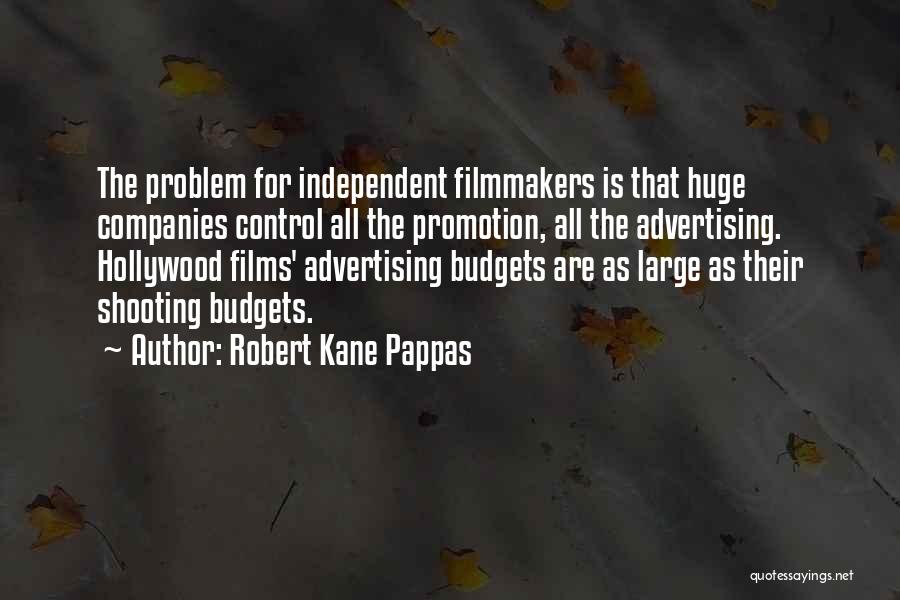 Robert Kane Pappas Quotes: The Problem For Independent Filmmakers Is That Huge Companies Control All The Promotion, All The Advertising. Hollywood Films' Advertising Budgets