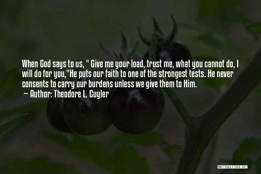 Theodore L. Cuyler Quotes: When God Says To Us, Give Me Your Load, Trust Me, What You Cannot Do, I Will Do For You,he