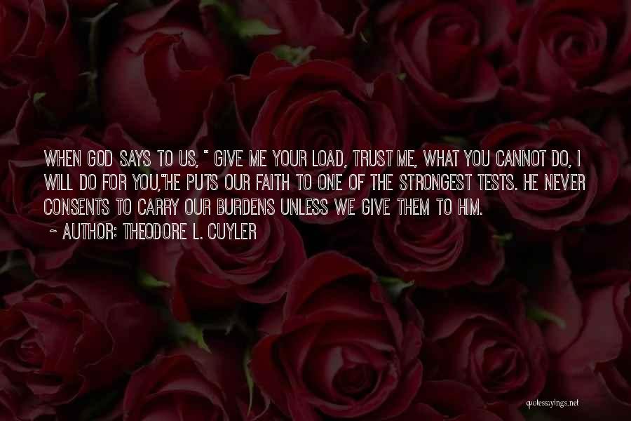 Theodore L. Cuyler Quotes: When God Says To Us, Give Me Your Load, Trust Me, What You Cannot Do, I Will Do For You,he