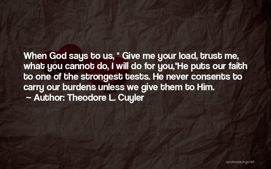 Theodore L. Cuyler Quotes: When God Says To Us, Give Me Your Load, Trust Me, What You Cannot Do, I Will Do For You,he