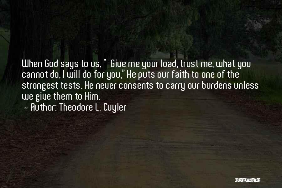 Theodore L. Cuyler Quotes: When God Says To Us, Give Me Your Load, Trust Me, What You Cannot Do, I Will Do For You,he