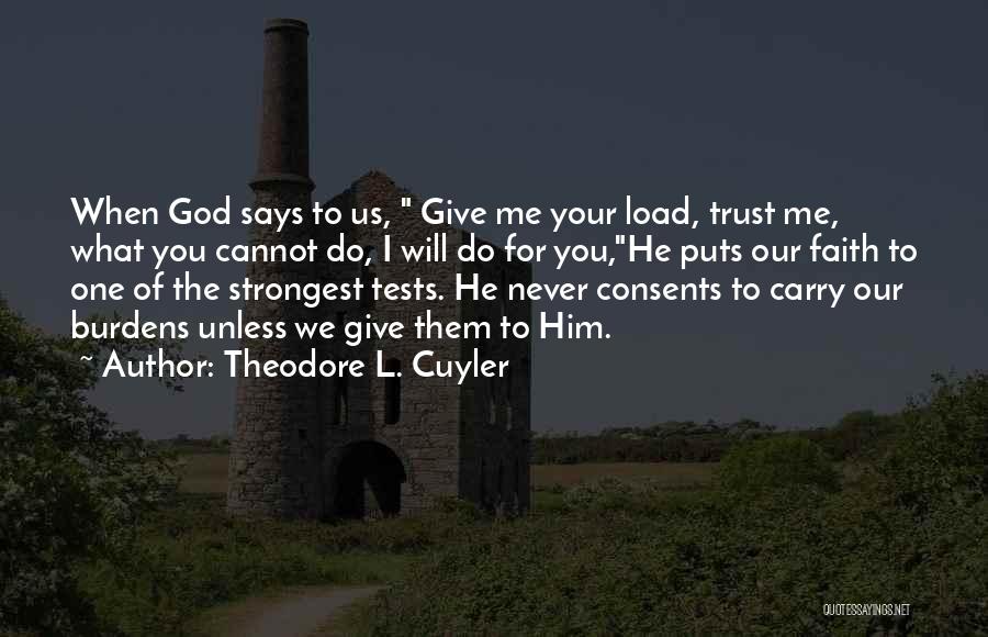 Theodore L. Cuyler Quotes: When God Says To Us, Give Me Your Load, Trust Me, What You Cannot Do, I Will Do For You,he