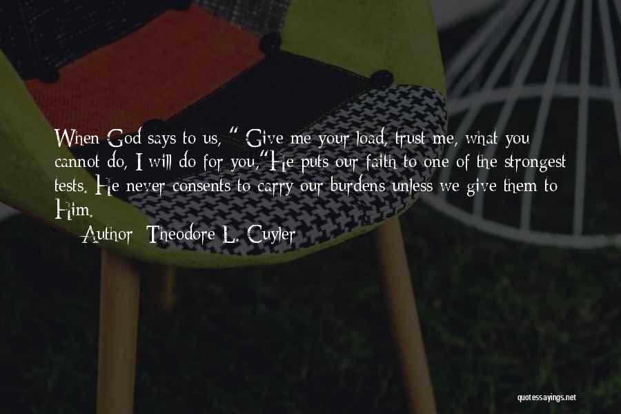 Theodore L. Cuyler Quotes: When God Says To Us, Give Me Your Load, Trust Me, What You Cannot Do, I Will Do For You,he