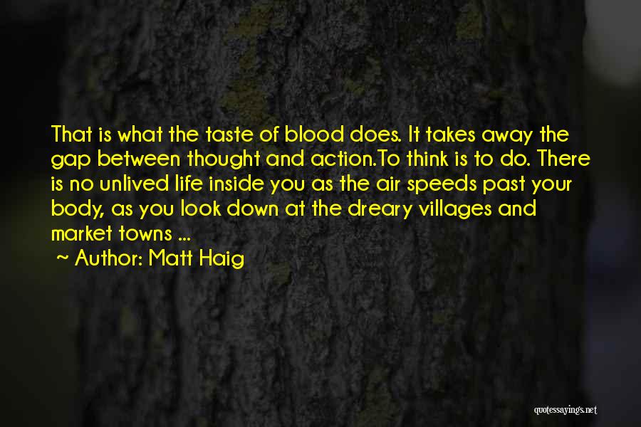 Matt Haig Quotes: That Is What The Taste Of Blood Does. It Takes Away The Gap Between Thought And Action.to Think Is To