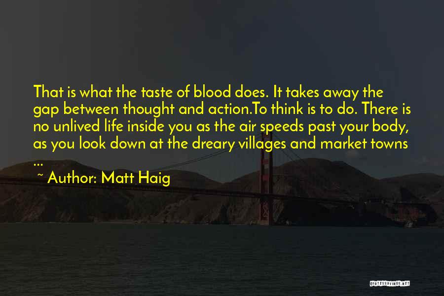 Matt Haig Quotes: That Is What The Taste Of Blood Does. It Takes Away The Gap Between Thought And Action.to Think Is To