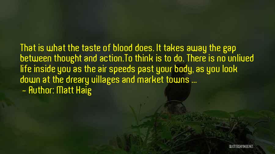 Matt Haig Quotes: That Is What The Taste Of Blood Does. It Takes Away The Gap Between Thought And Action.to Think Is To
