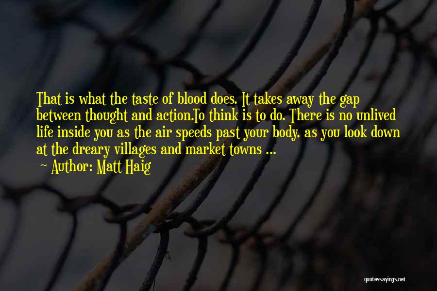 Matt Haig Quotes: That Is What The Taste Of Blood Does. It Takes Away The Gap Between Thought And Action.to Think Is To